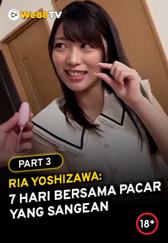 RIA YOSHIZAWA - 7 HARI BERSAMA PACAR SANGEAN PART 3